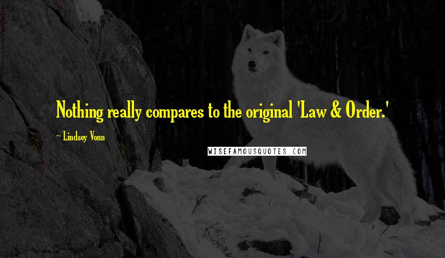 Lindsey Vonn quotes: Nothing really compares to the original 'Law & Order.'