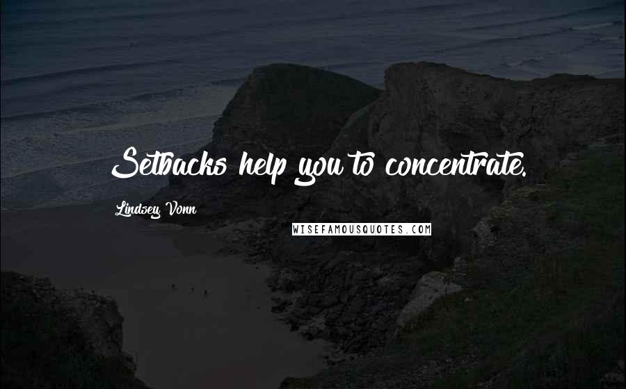 Lindsey Vonn quotes: Setbacks help you to concentrate. Lindsey Vonn quotes: Setbacks help you to concentrate.