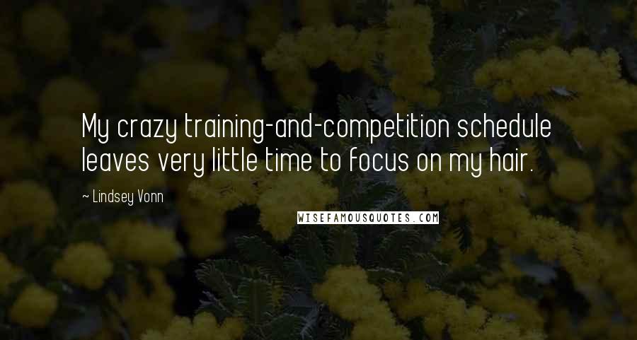 Lindsey Vonn quotes: My crazy training-and-competition schedule leaves very little time to focus on my hair.