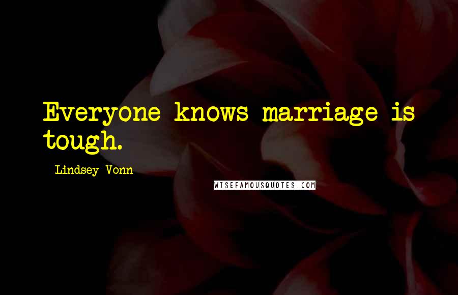 Lindsey Vonn quotes: Everyone knows marriage is tough.