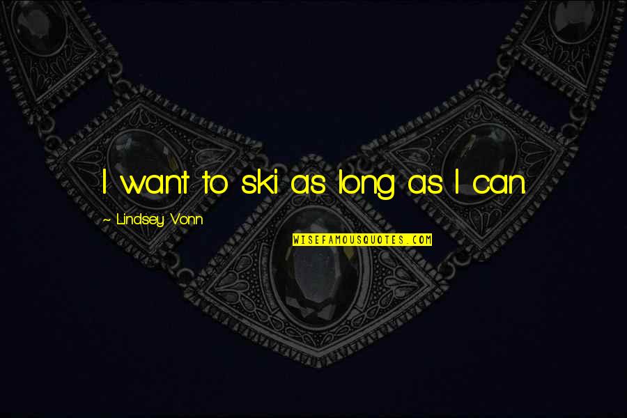 Lindsey Vonn Ski Quotes By Lindsey Vonn: I want to ski as long as I