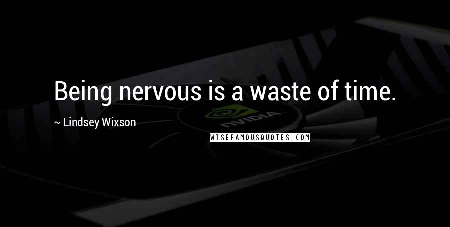 Lindsey Wixson quotes: Being nervous is a waste of time.