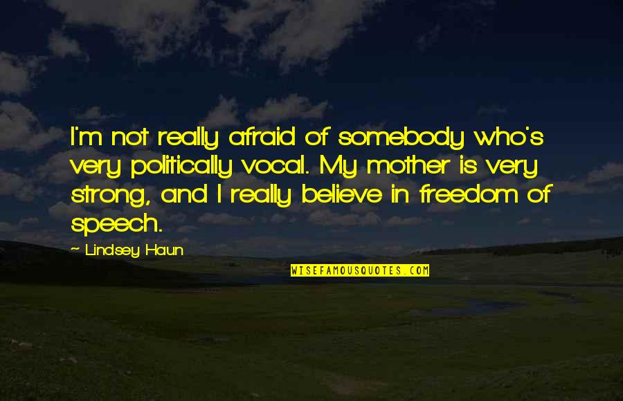 Lindsey's Quotes By Lindsey Haun: I'm not really afraid of somebody who's very