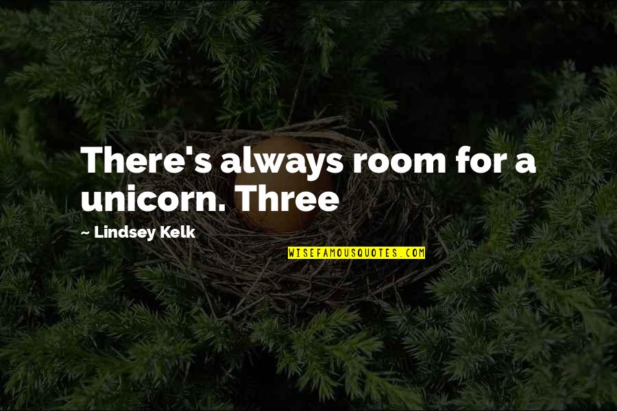 Lindsey's Quotes By Lindsey Kelk: There's always room for a unicorn. Three
