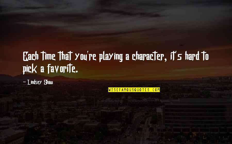 Lindsey's Quotes By Lindsey Shaw: Each time that you're playing a character, it's
