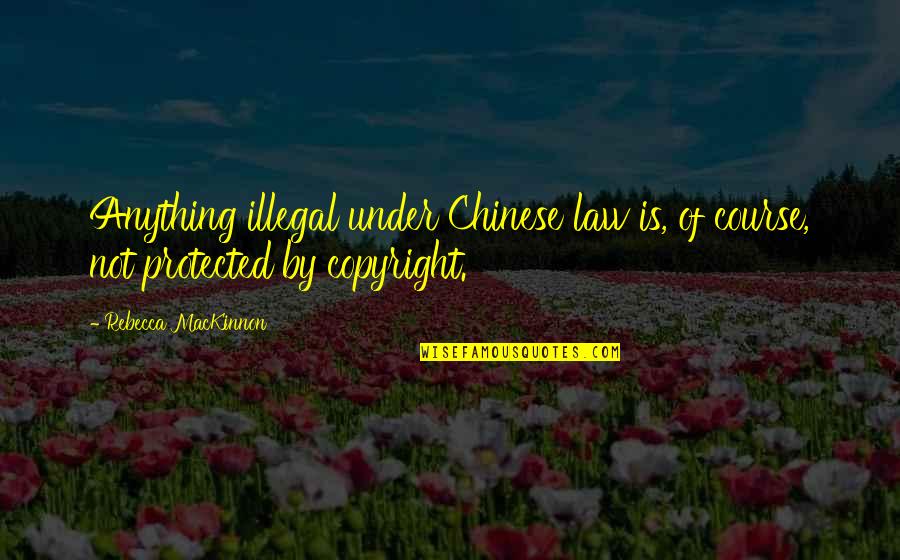 Lindskoog Family Blog Quotes By Rebecca MacKinnon: Anything illegal under Chinese law is, of course,