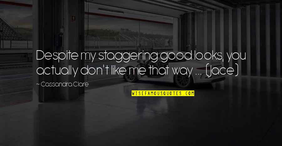 Lindskov Ranch Quotes By Cassandra Clare: Despite my staggering good looks, you actually don't