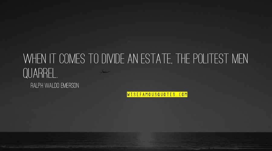 Lindskov Ranch Quotes By Ralph Waldo Emerson: When it comes to divide an estate, the Lindskov Ranch Quotes By Ralph Waldo Emerson: When it comes to divide an estate, the