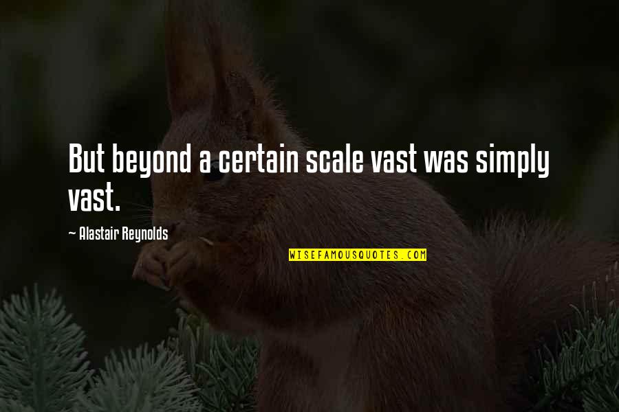 Lindskov Thiel Quotes By Alastair Reynolds: But beyond a certain scale vast was simply