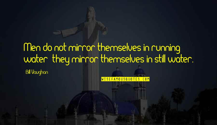 Lindstedt Groth Quotes By Bill Vaughan: Men do not mirror themselves in running water; Lindstedt Groth Quotes By Bill Vaughan: Men do not mirror themselves in running water;