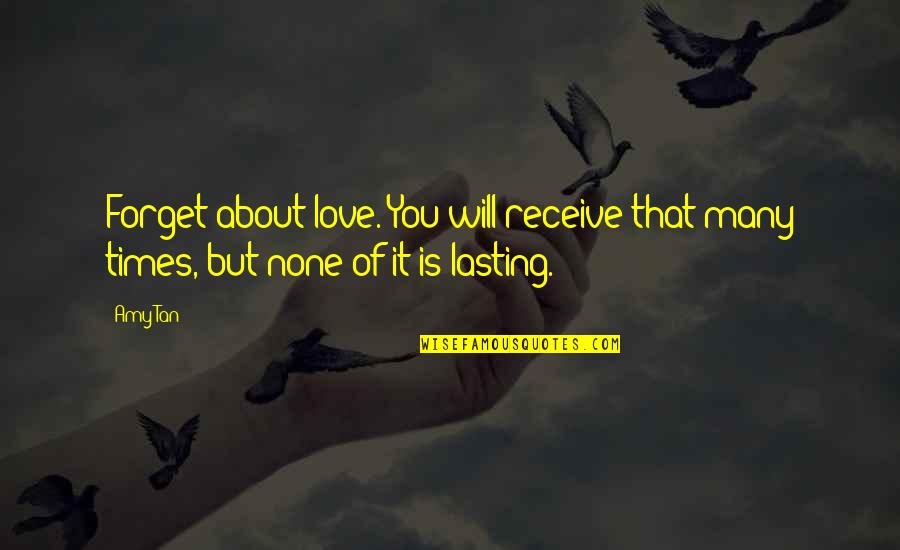 Lindstedt Palace Quotes By Amy Tan: Forget about love. You will receive that many