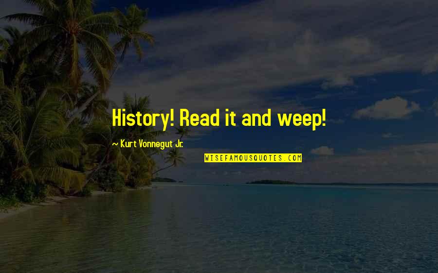 Lindstedt Palace Quotes By Kurt Vonnegut Jr.: History! Read it and weep! Lindstedt Palace Quotes By Kurt Vonnegut Jr.: History! Read it and weep!