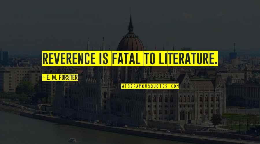 Lindstrand Motorsports Quotes By E. M. Forster: Reverence is fatal to literature. Lindstrand Motorsports Quotes By E. M. Forster: Reverence is fatal to literature.