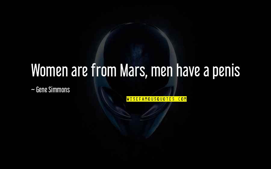 Lindustrie Quotes By Gene Simmons: Women are from Mars, men have a penis Lindustrie Quotes By Gene Simmons: Women are from Mars, men have a penis