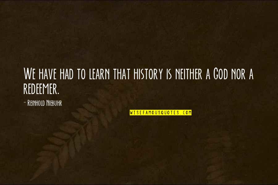 Lindvall Softball Quotes By Reinhold Niebuhr: We have had to learn that history is Lindvall Softball Quotes By Reinhold Niebuhr: We have had to learn that history is
