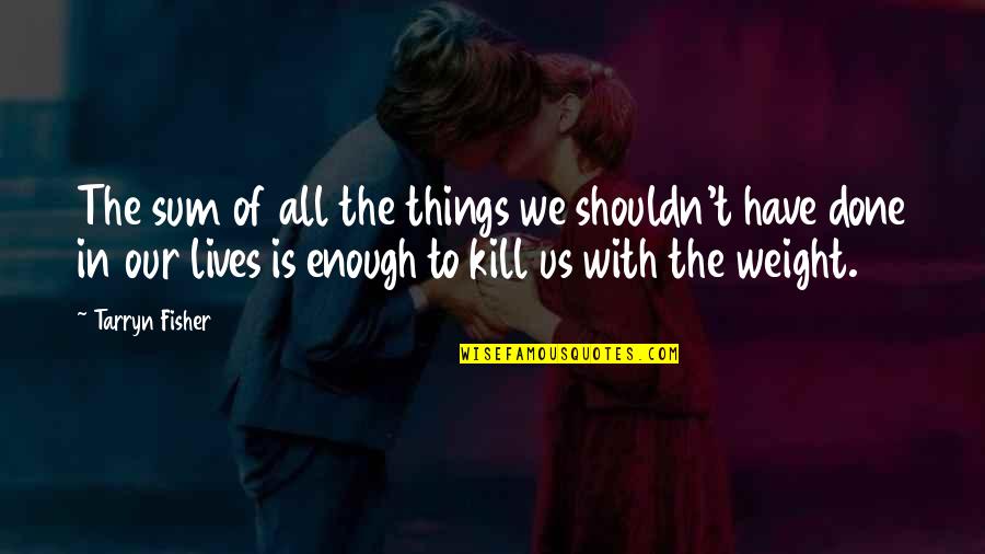 Lindvalls Quotes By Tarryn Fisher: The sum of all the things we shouldn't Lindvalls Quotes By Tarryn Fisher: The sum of all the things we shouldn't