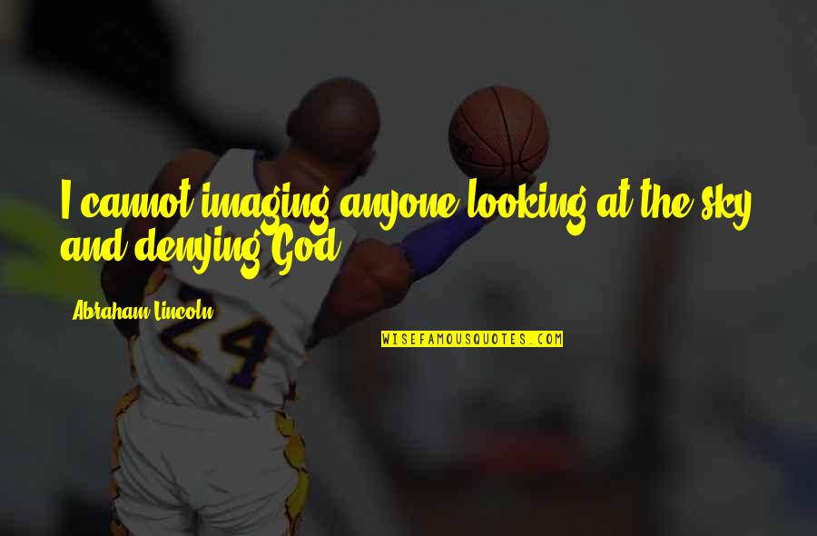 Lindvig Phoenix Quotes By Abraham Lincoln: I cannot imaging anyone looking at the sky Lindvig Phoenix Quotes By Abraham Lincoln: I cannot imaging anyone looking at the sky
