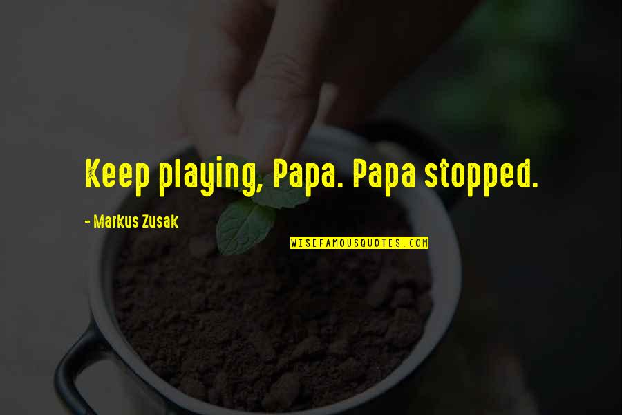 Lindwurm Mtg Quotes By Markus Zusak: Keep playing, Papa. Papa stopped.