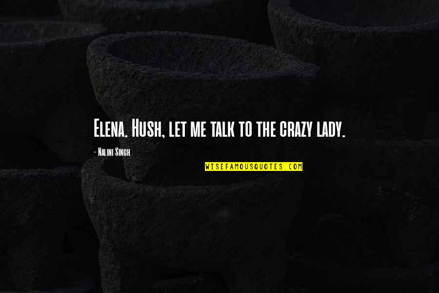 Lindy Alexander Quotes By Nalini Singh: Elena. Hush, let me talk to the crazy Lindy Alexander Quotes By Nalini Singh: Elena. Hush, let me talk to the crazy