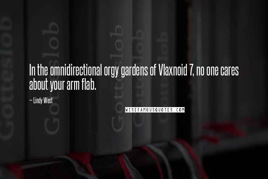 Lindy West quotes: In the omnidirectional orgy gardens of Vlaxnoid 7, no one cares about your arm flab.