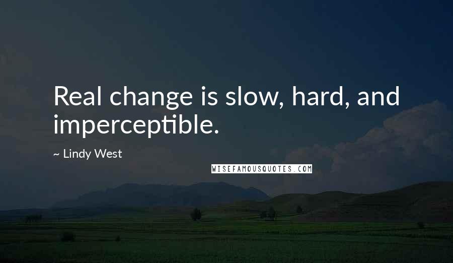 Lindy West quotes: Real change is slow, hard, and imperceptible.