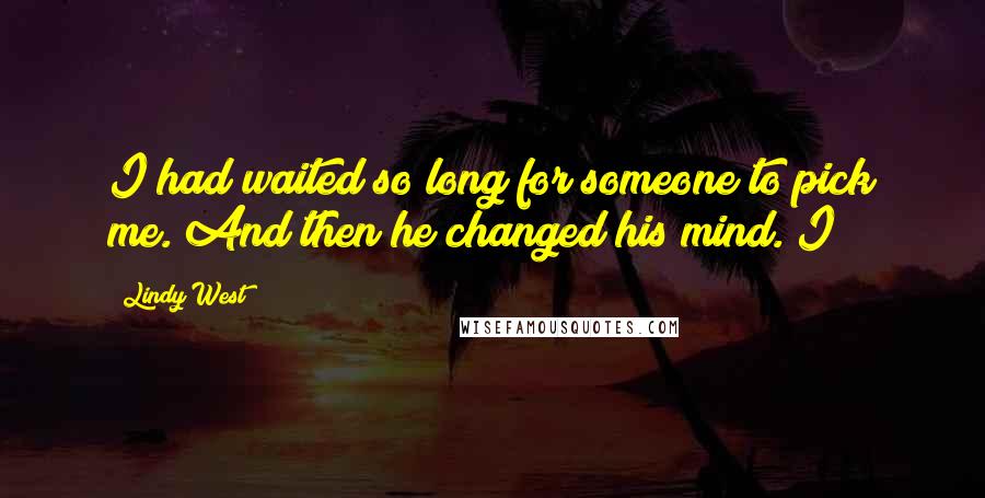 Lindy West quotes: I had waited so long for someone to pick me. And then he changed his mind. I