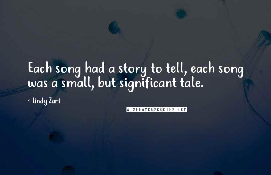 Lindy Zart quotes: Each song had a story to tell, each song was a small, but significant tale.