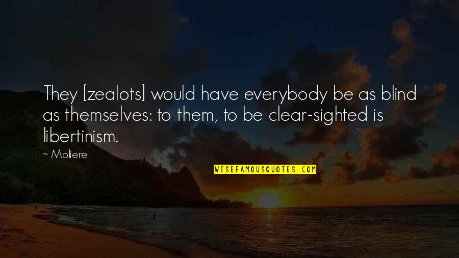 Lindynette 20 Quotes By Moliere: They [zealots] would have everybody be as blind