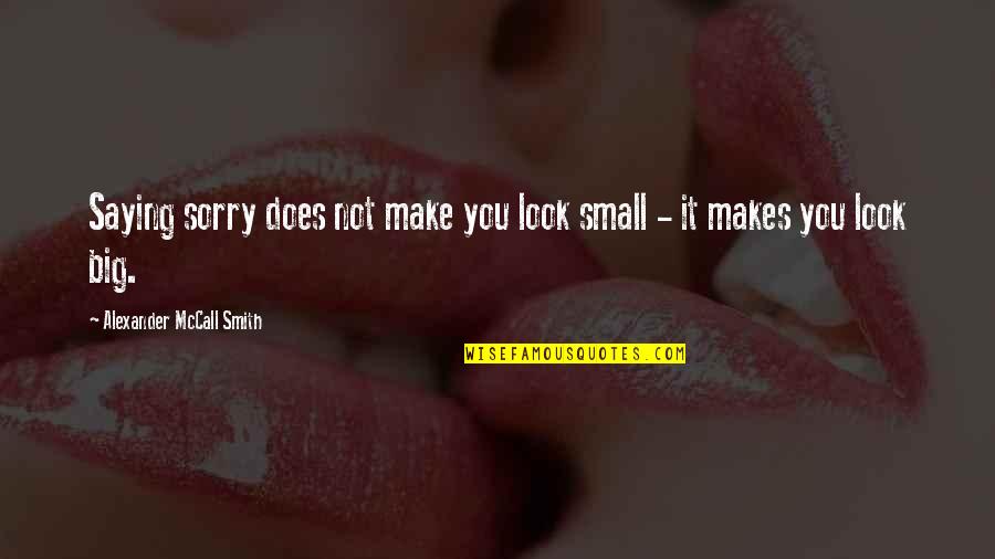 Lindynette Quotes By Alexander McCall Smith: Saying sorry does not make you look small Lindynette Quotes By Alexander McCall Smith: Saying sorry does not make you look small