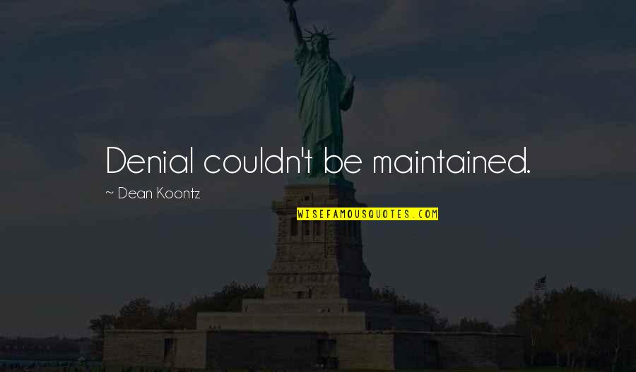 Lindynette Quotes By Dean Koontz: Denial couldn't be maintained. Lindynette Quotes By Dean Koontz: Denial couldn't be maintained.