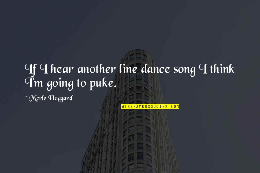 Line Dance Quotes By Merle Haggard: If I hear another line dance song I