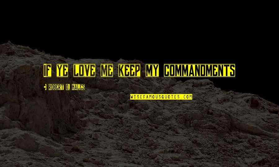 Line Dance Quotes By Robert D. Hales: If ye love me keep my commandments