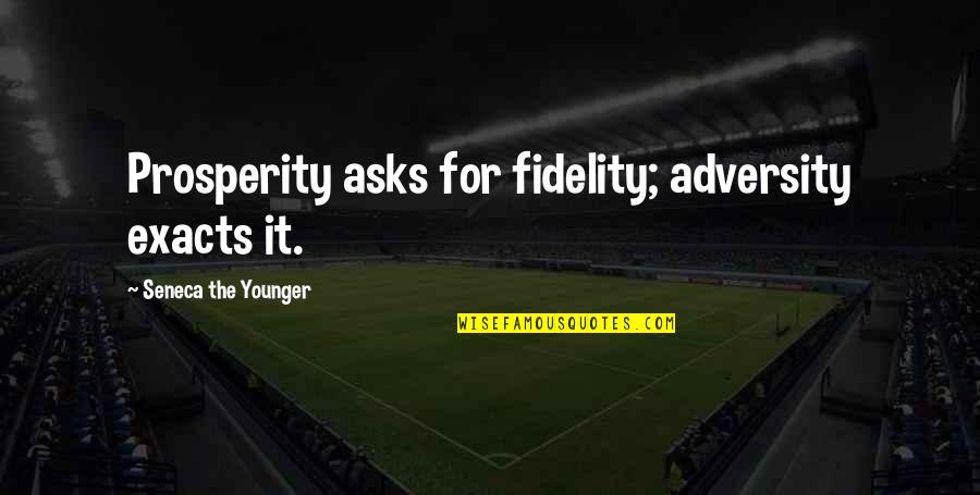 Line Dancer Quotes By Seneca The Younger: Prosperity asks for fidelity; adversity exacts it.