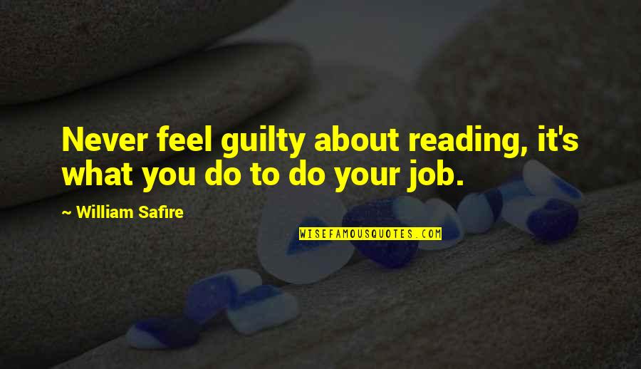 Line Dancer Quotes By William Safire: Never feel guilty about reading, it's what you