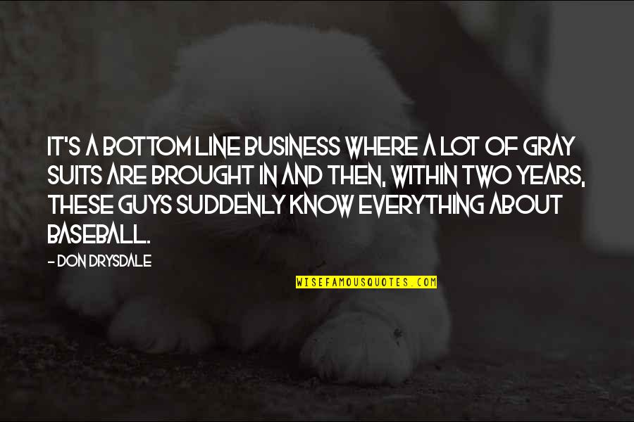 Line For Business Quotes By Don Drysdale: It's a bottom line business where a lot