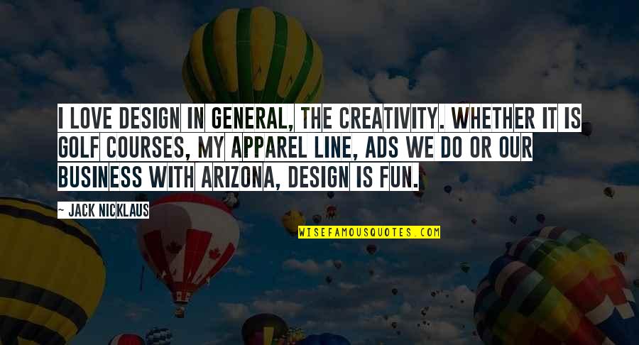 Line For Business Quotes By Jack Nicklaus: I love design in general, the creativity. Whether