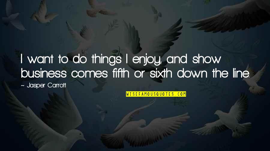 Line For Business Quotes By Jasper Carrott: I want to do things I enjoy, and