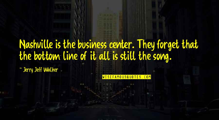 Line For Business Quotes By Jerry Jeff Walker: Nashville is the business center. They forget that
