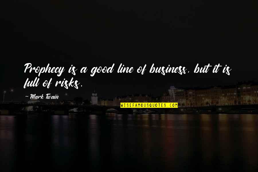 Line For Business Quotes By Mark Twain: Prophecy is a good line of business, but