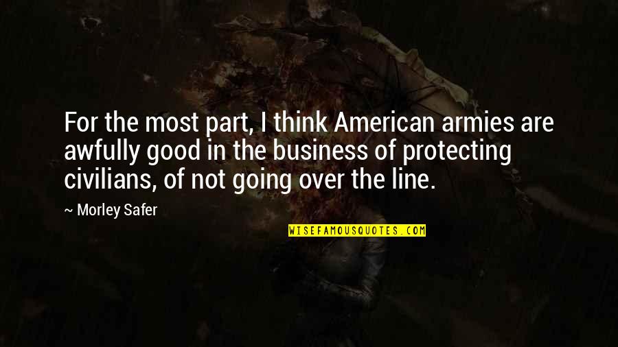 Line For Business Quotes By Morley Safer: For the most part, I think American armies