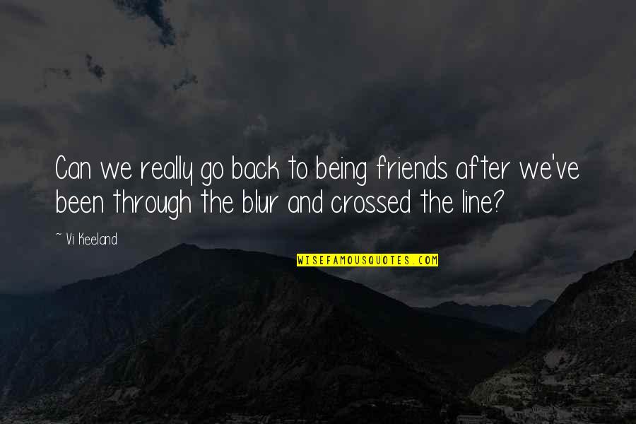 Line For Friends Quotes By Vi Keeland: Can we really go back to being friends Line For Friends Quotes By Vi Keeland: Can we really go back to being friends