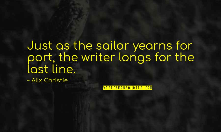 Line For Quotes By Alix Christie: Just as the sailor yearns for port, the