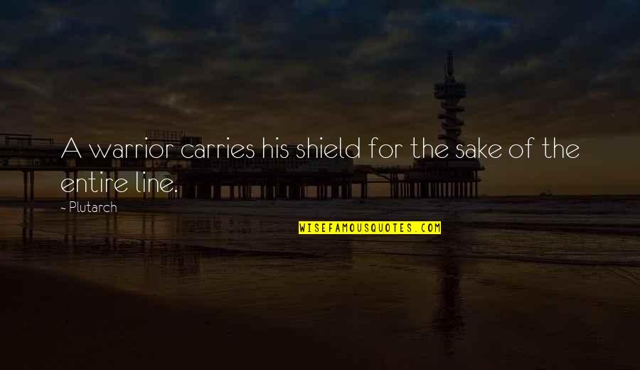Line For Quotes By Plutarch: A warrior carries his shield for the sake