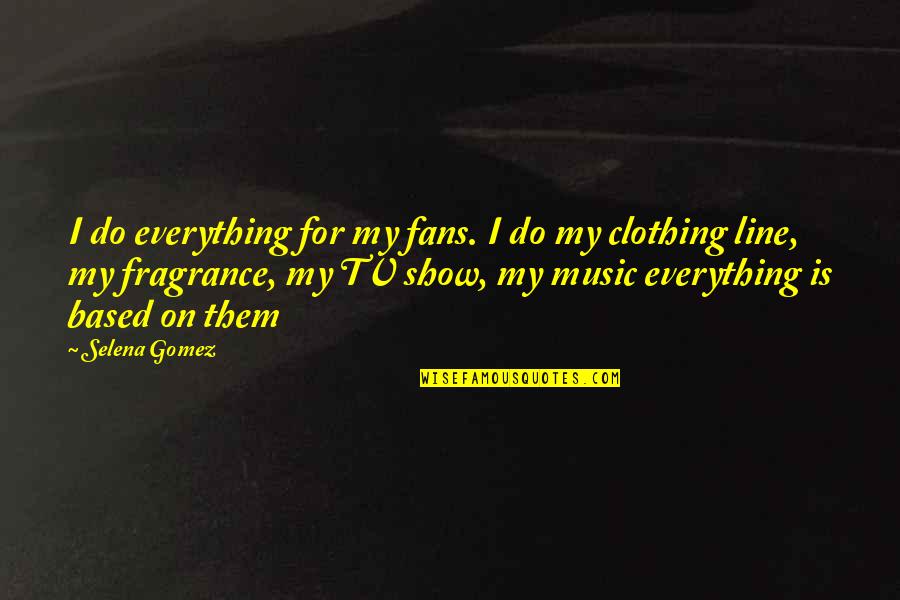 Line For Quotes By Selena Gomez: I do everything for my fans. I do