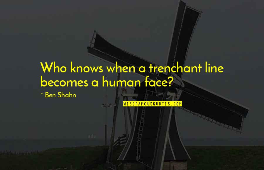 Line In Art Quotes By Ben Shahn: Who knows when a trenchant line becomes a