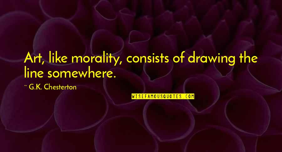 Line In Art Quotes By G.K. Chesterton: Art, like morality, consists of drawing the line