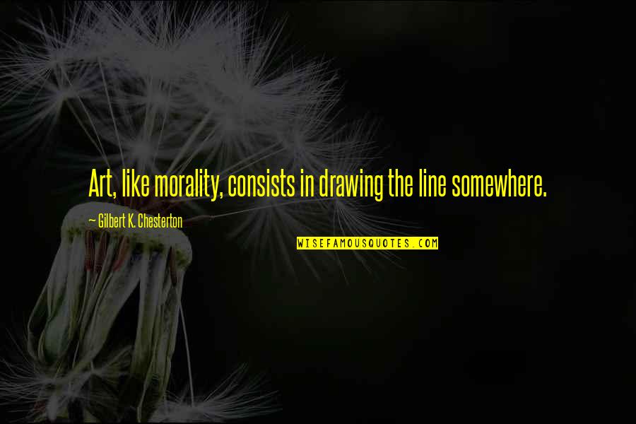 Line In Art Quotes By Gilbert K. Chesterton: Art, like morality, consists in drawing the line