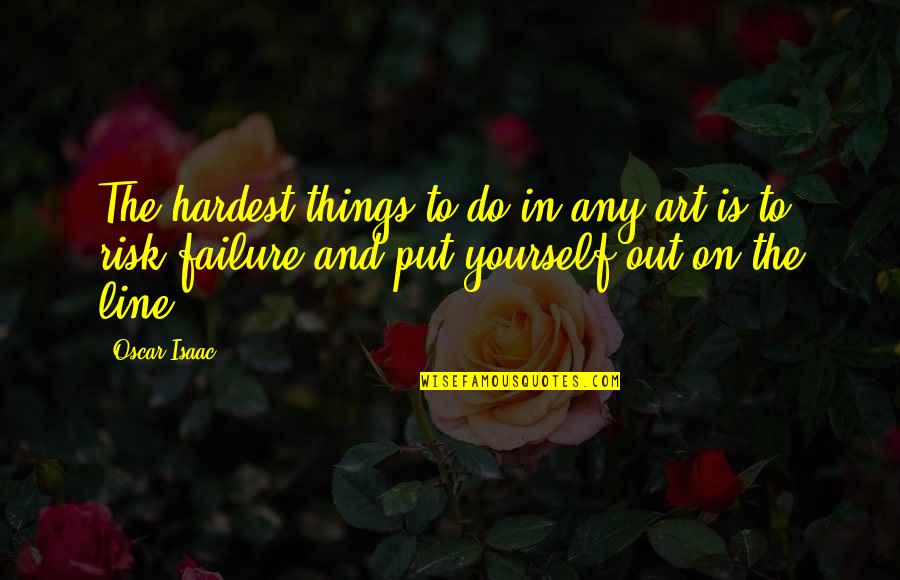Line In Art Quotes By Oscar Isaac: The hardest things to do in any art