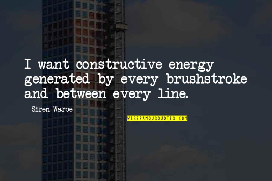 Line In Art Quotes By Siren Waroe: I want constructive energy generated by every brushstroke