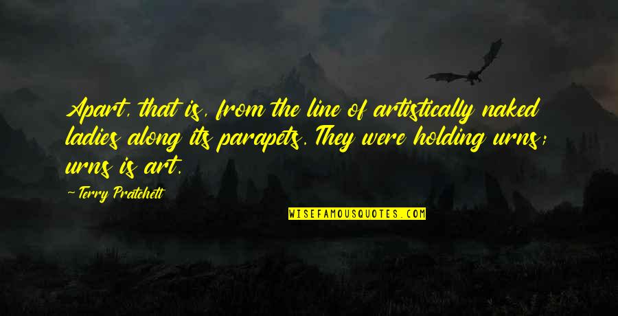 Line In Art Quotes By Terry Pratchett: Apart, that is, from the line of artistically